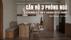 CĂN HỘ 3 PHÒNG NGỦ CHUNG CƯ SKY OASIS - ECO PARK by AQ8 Design Việt Nam (1)